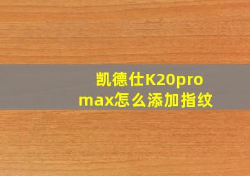 凯德仕K20pro max怎么添加指纹